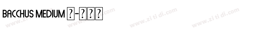 bacchus medium 中字体转换 bacchus medium 中字体转换